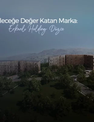Erkanlı Holding Düzce geleceğe değer katan projeler ve güvenli yaşam alanları