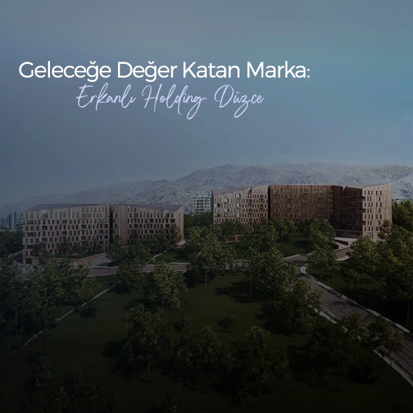 Erkanlı Holding Düzce geleceğe değer katan projeler ve güvenli yaşam alanları